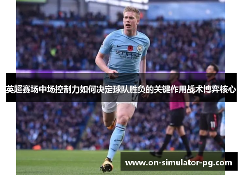 英超赛场中场控制力如何决定球队胜负的关键作用战术博弈核心