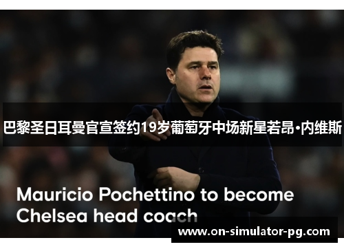 巴黎圣日耳曼官宣签约19岁葡萄牙中场新星若昂·内维斯 巴黎圣日耳曼官宣签约19岁葡萄牙中场新星若昂·内维斯